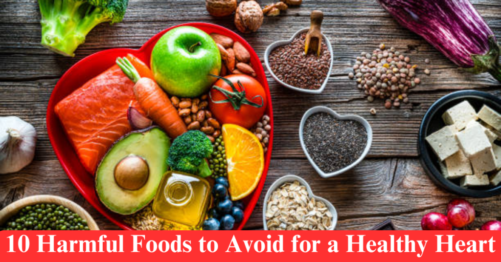 10 Harmful Foods to Avoid for a Healthy Heart